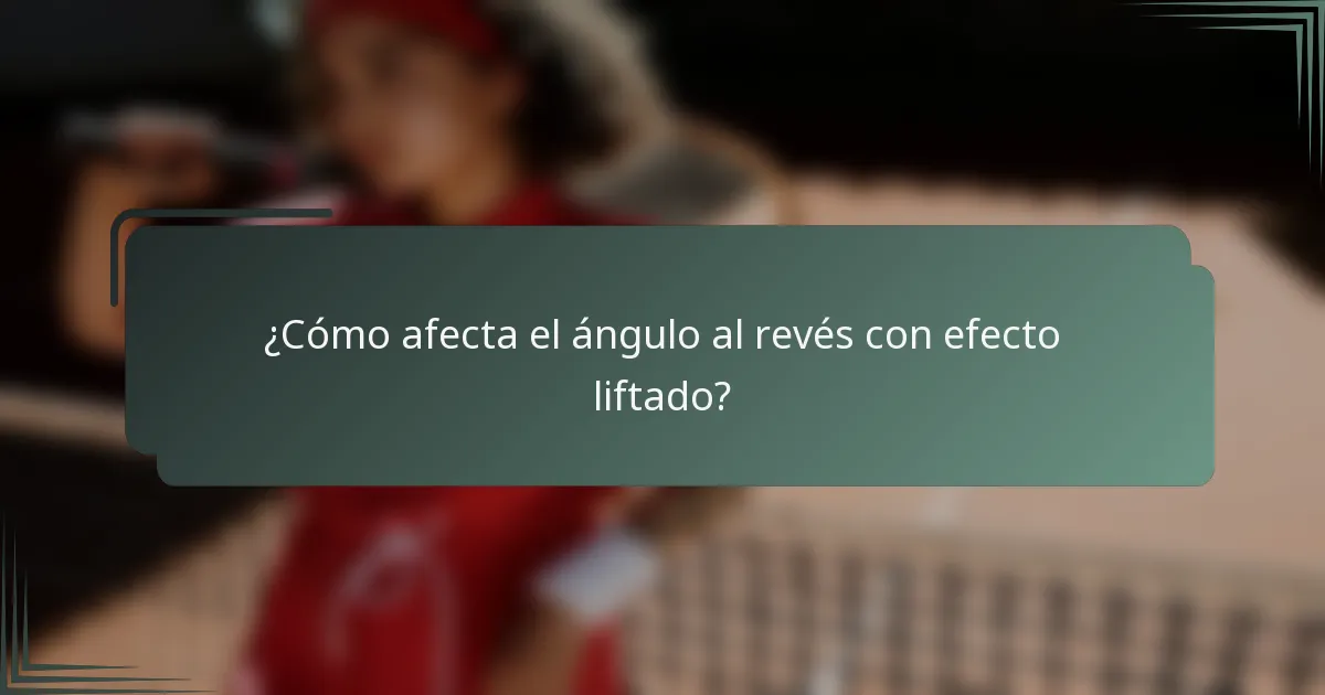 ¿Cómo afecta el ángulo al revés con efecto liftado?