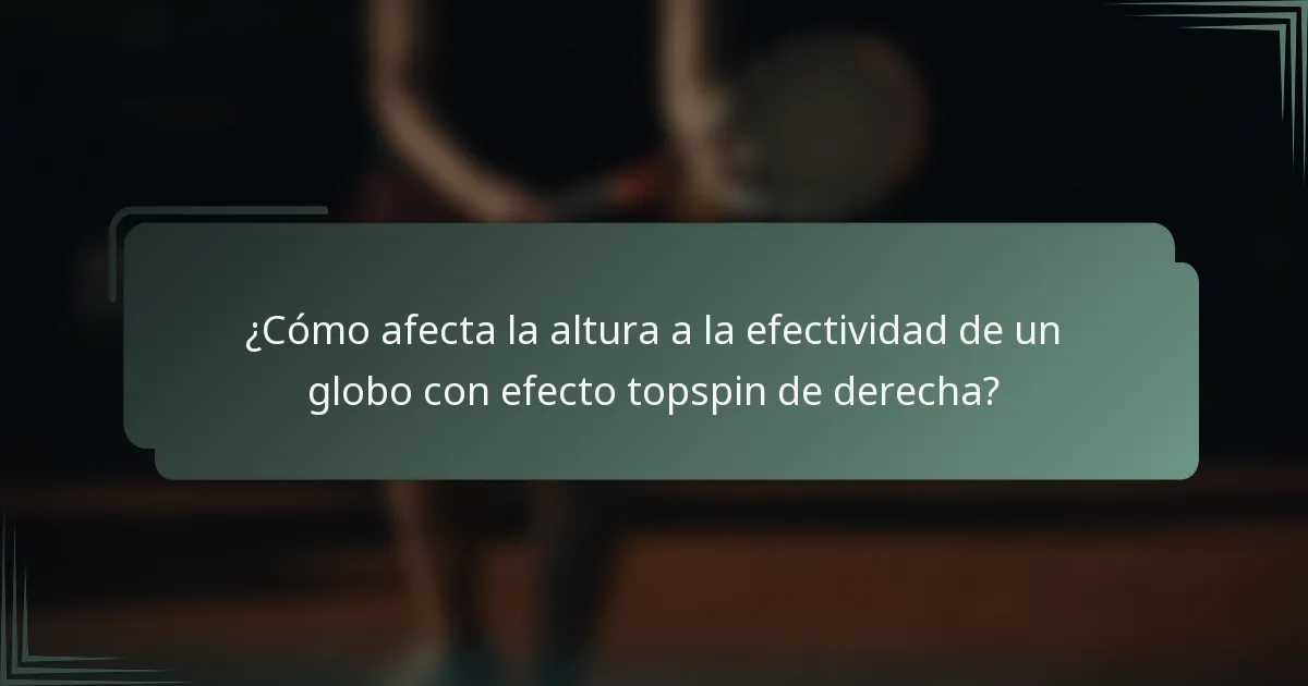 ¿Cómo afecta la altura a la efectividad de un globo con efecto topspin de derecha?