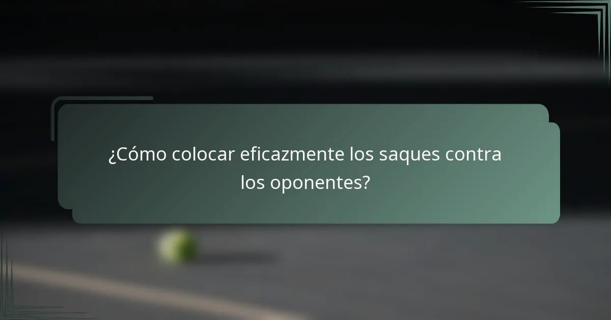 ¿Cómo colocar eficazmente los saques contra los oponentes?
