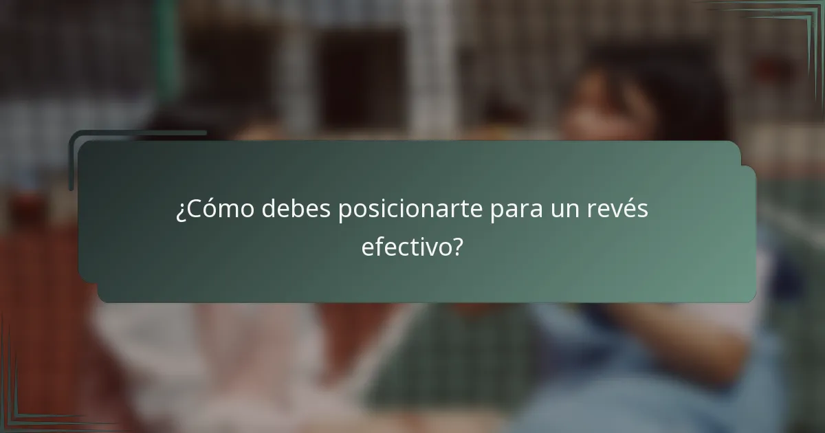 ¿Cómo debes posicionarte para un revés efectivo?