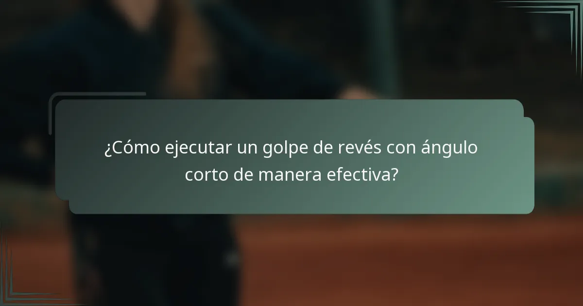 ¿Cómo ejecutar un golpe de revés con ángulo corto de manera efectiva?