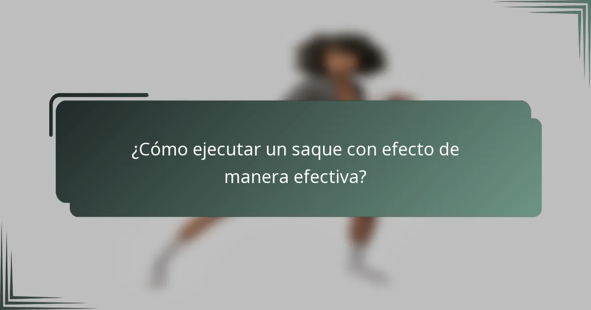 ¿Cómo ejecutar un saque con efecto de manera efectiva?