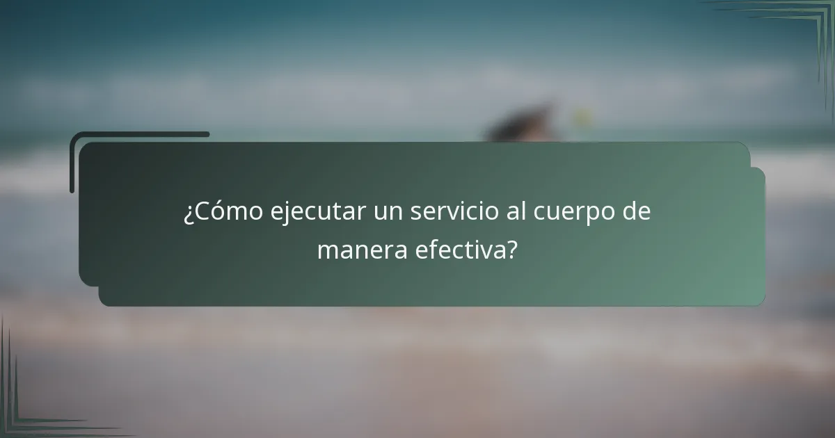 ¿Cómo ejecutar un servicio al cuerpo de manera efectiva?