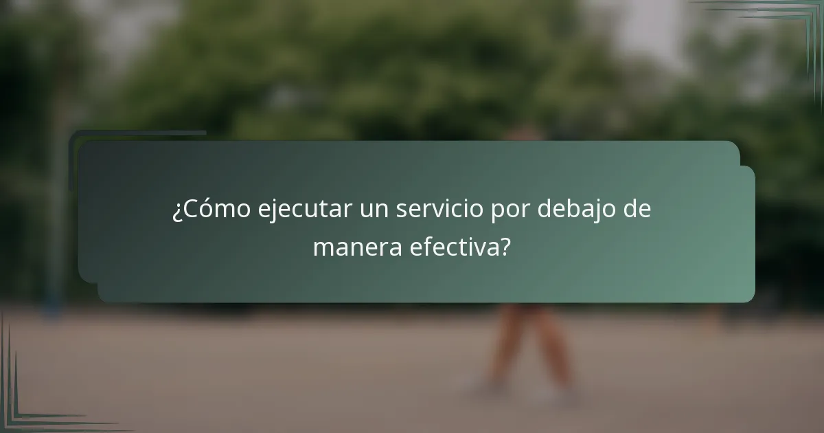 ¿Cómo ejecutar un servicio por debajo de manera efectiva?