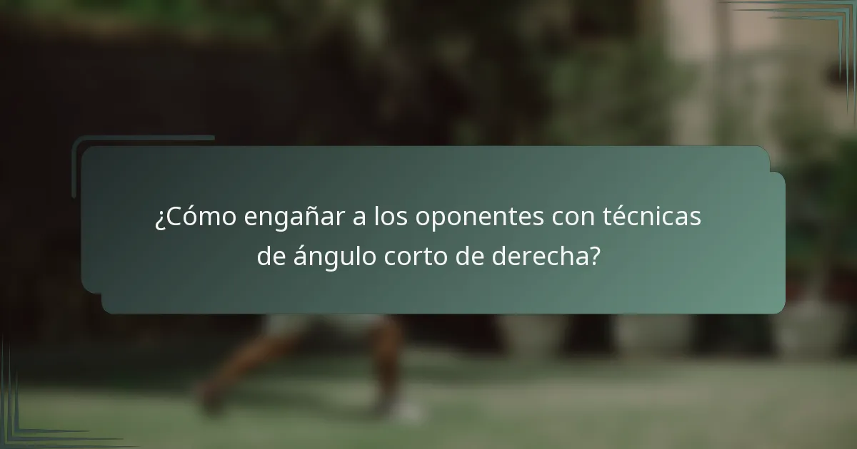 ¿Cómo engañar a los oponentes con técnicas de ángulo corto de derecha?