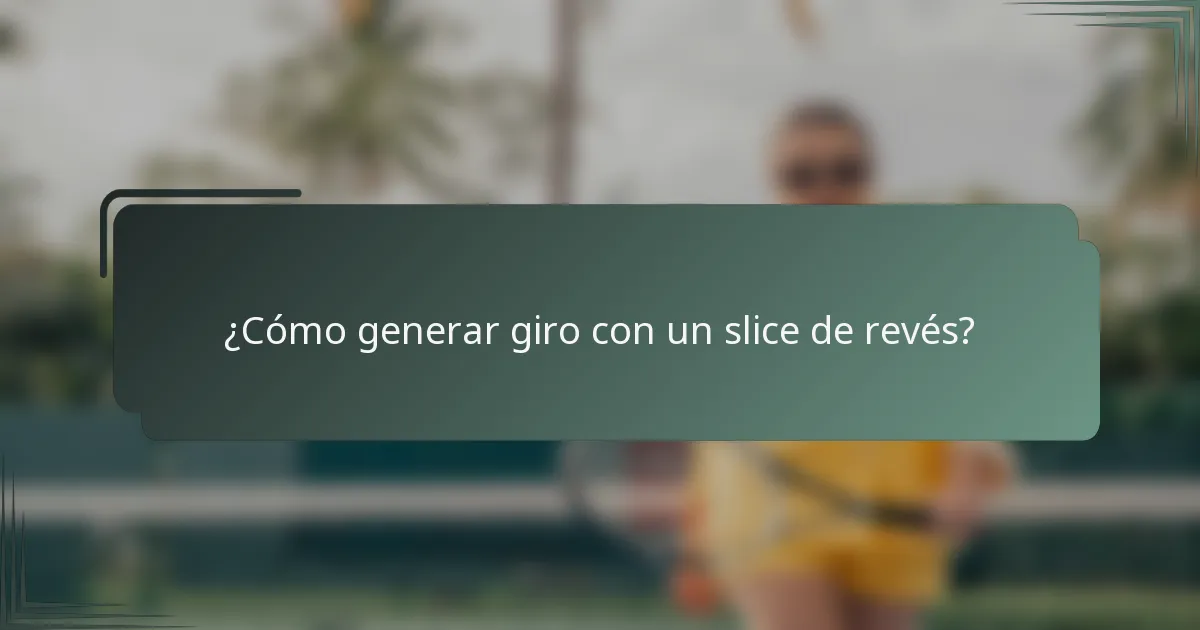 ¿Cómo generar giro con un slice de revés?