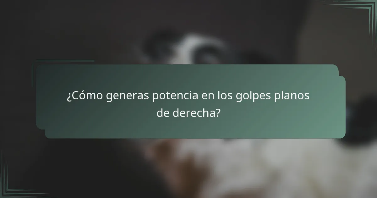 ¿Cómo generas potencia en los golpes planos de derecha?