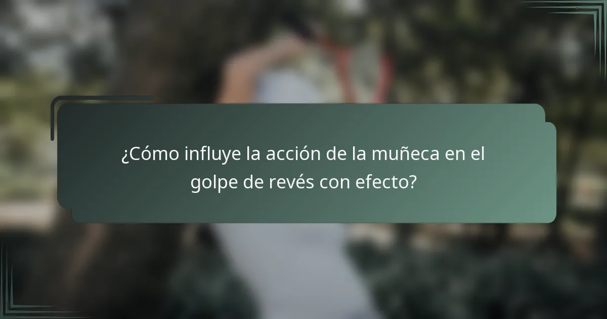 ¿Cómo influye la acción de la muñeca en el golpe de revés con efecto?