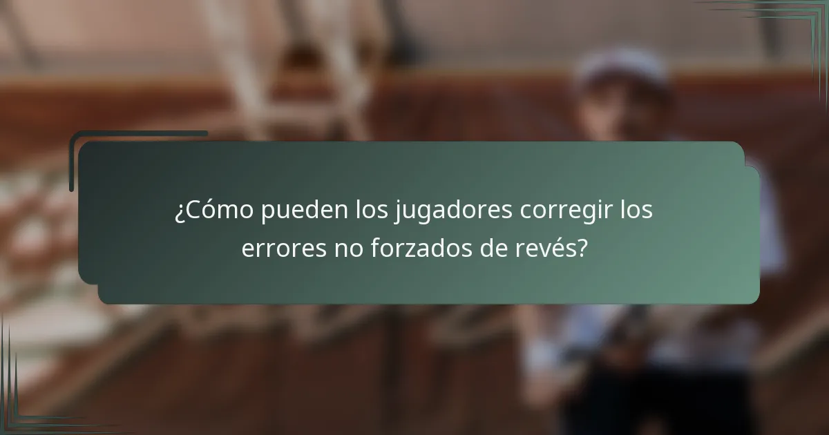 ¿Cómo pueden los jugadores corregir los errores no forzados de revés?