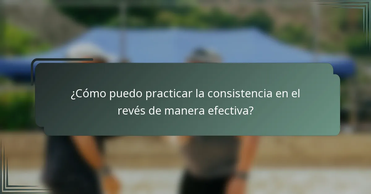 ¿Cómo puedo practicar la consistencia en el revés de manera efectiva?