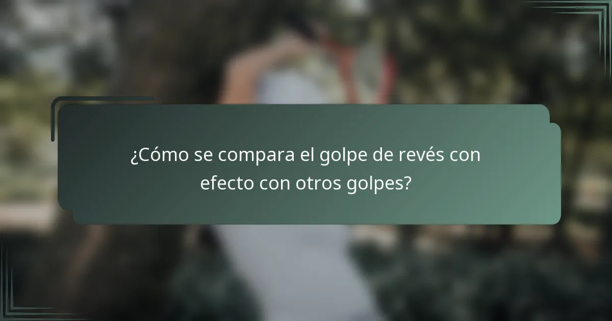 ¿Cómo se compara el golpe de revés con efecto con otros golpes?
