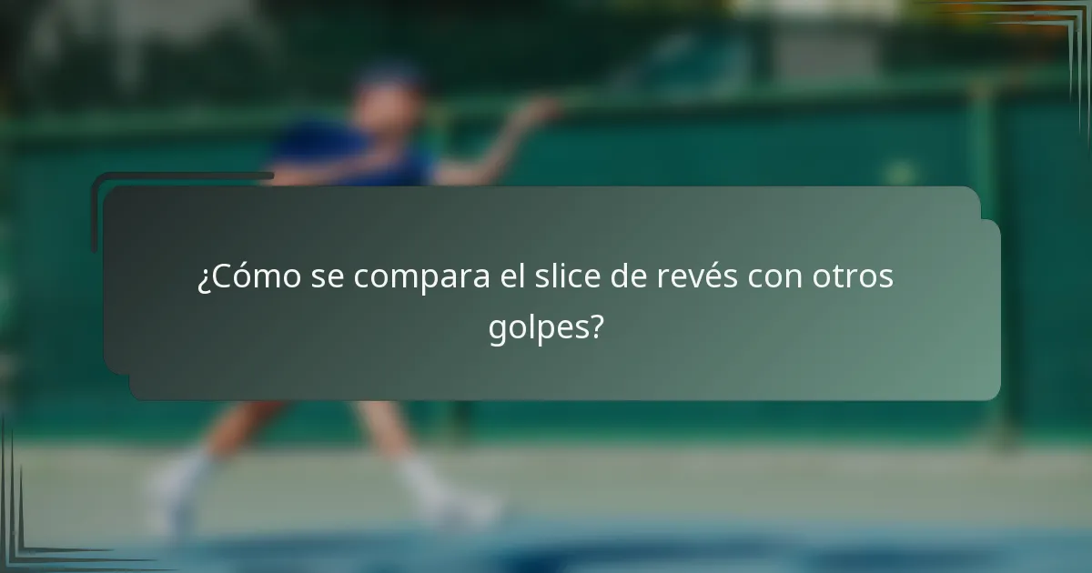 ¿Cómo se compara el slice de revés con otros golpes?