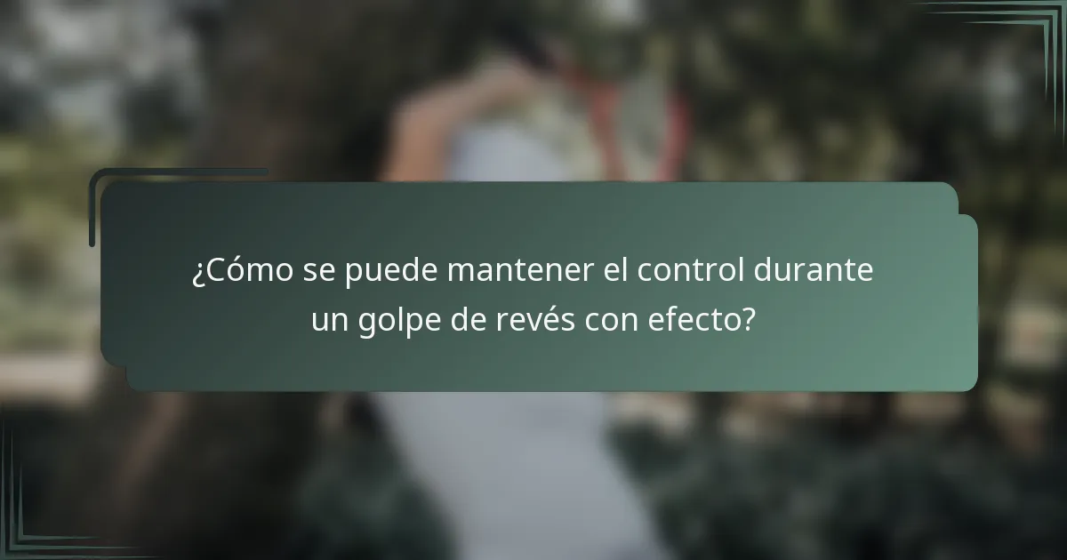 ¿Cómo se puede mantener el control durante un golpe de revés con efecto?
