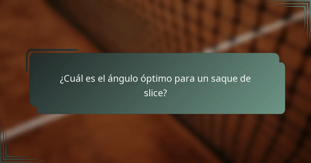 ¿Cuál es el ángulo óptimo para un saque de slice?
