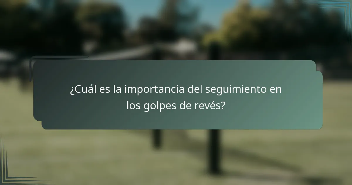 ¿Cuál es la importancia del seguimiento en los golpes de revés?
