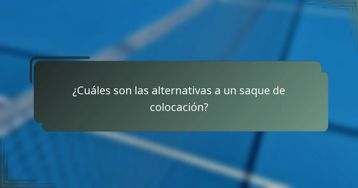 ¿Cuáles son las alternativas a un saque de colocación?