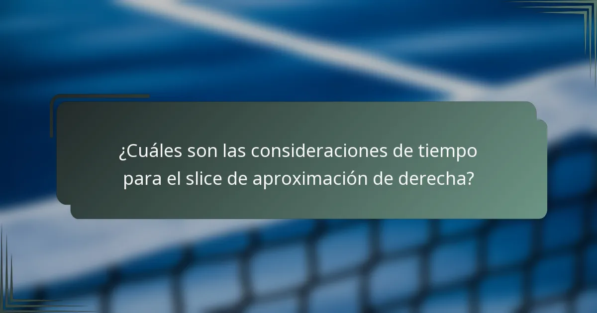 ¿Cuáles son las consideraciones de tiempo para el slice de aproximación de derecha?