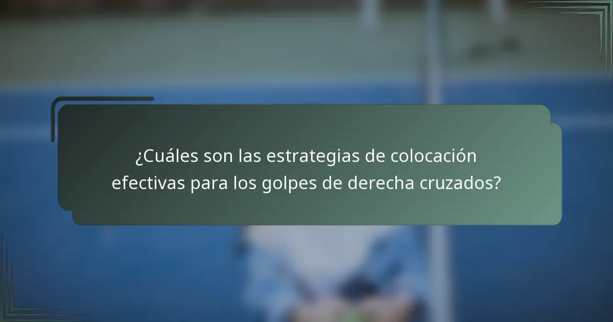 ¿Cuáles son las estrategias de colocación efectivas para los golpes de derecha cruzados?