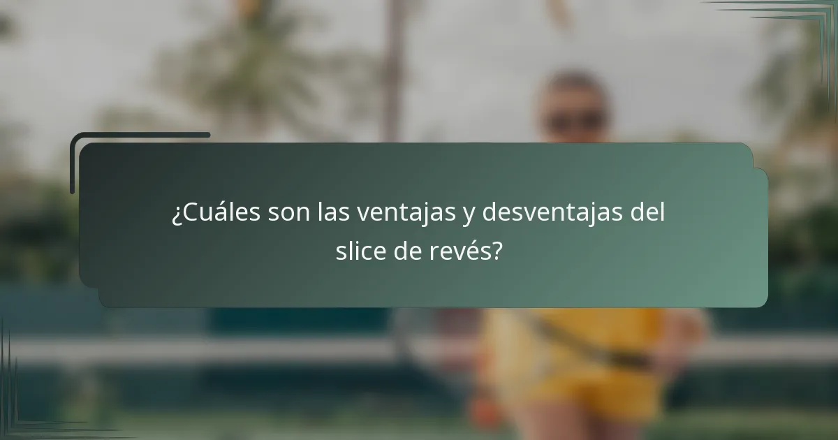 ¿Cuáles son las ventajas y desventajas del slice de revés?