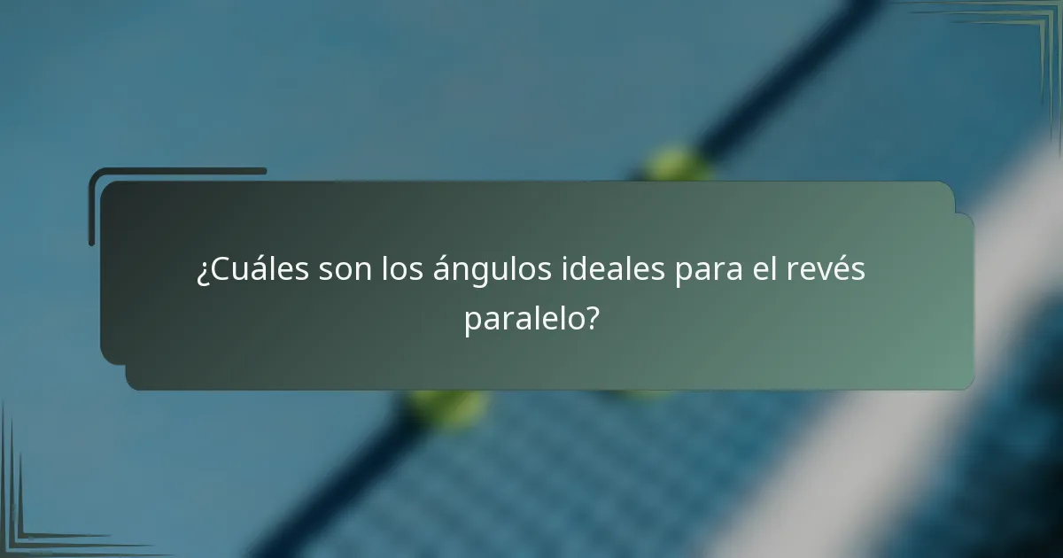 ¿Cuáles son los ángulos ideales para el revés paralelo?
