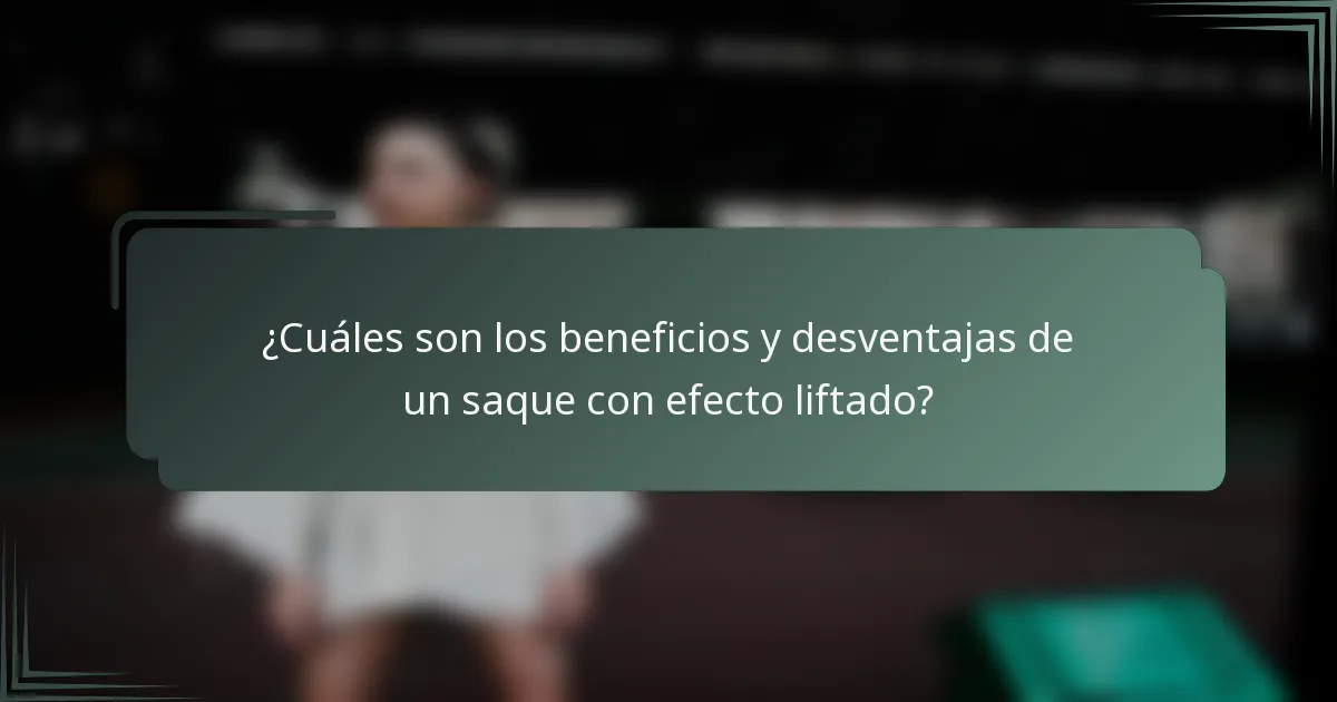 ¿Cuáles son los beneficios y desventajas de un saque con efecto liftado?