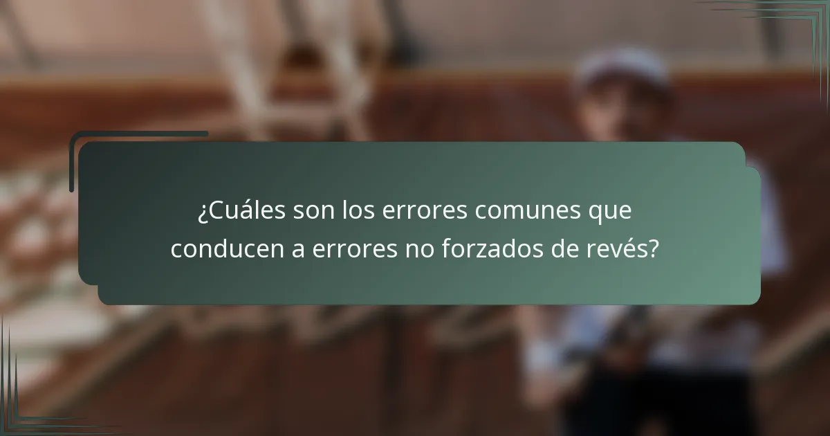 ¿Cuáles son los errores comunes que conducen a errores no forzados de revés?