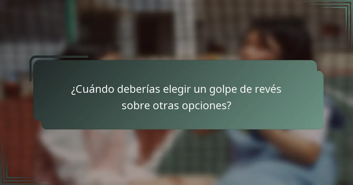 ¿Cuándo deberías elegir un golpe de revés sobre otras opciones?