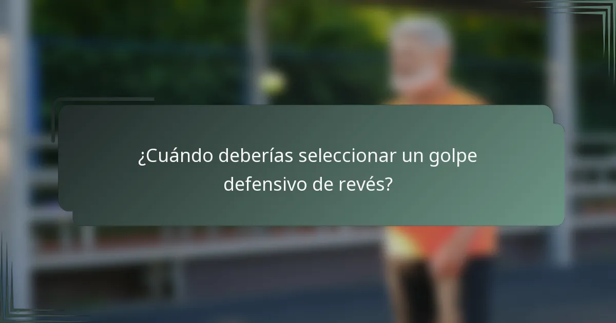 ¿Cuándo deberías seleccionar un golpe defensivo de revés?