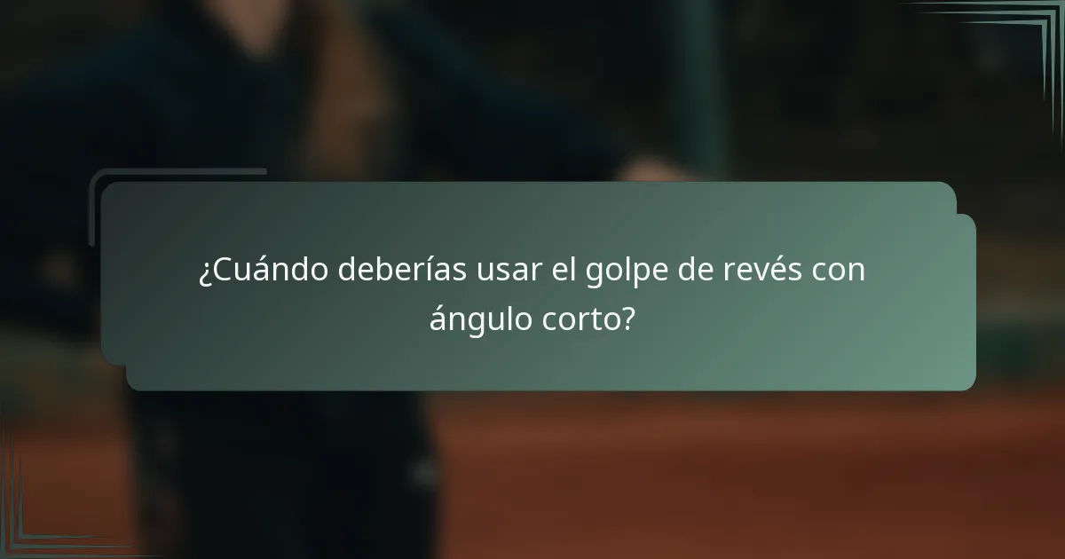¿Cuándo deberías usar el golpe de revés con ángulo corto?