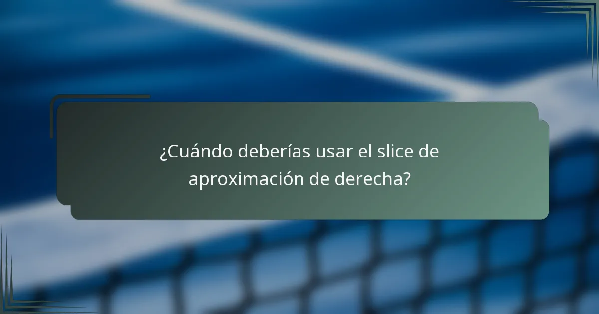 ¿Cuándo deberías usar el slice de aproximación de derecha?