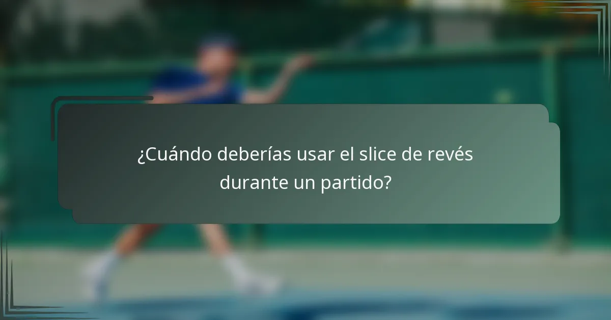 ¿Cuándo deberías usar el slice de revés durante un partido?