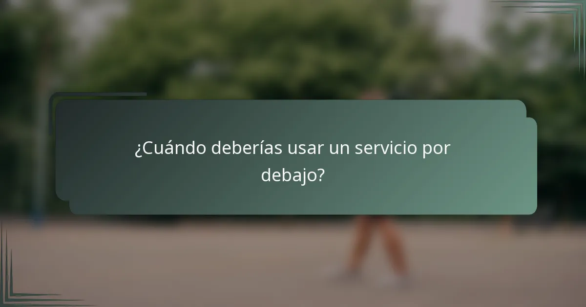 ¿Cuándo deberías usar un servicio por debajo?