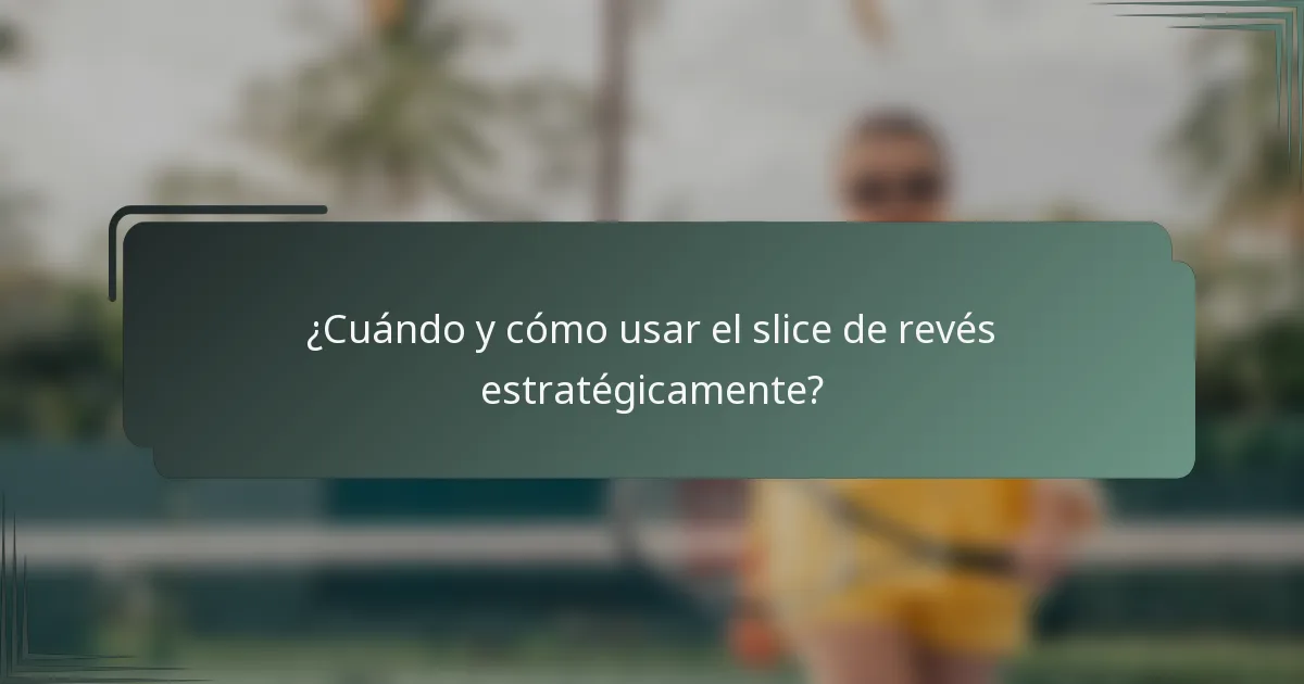 ¿Cuándo y cómo usar el slice de revés estratégicamente?
