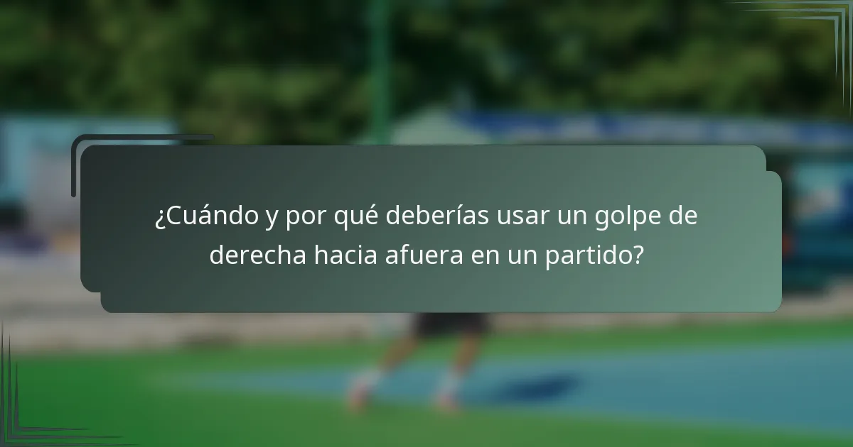 ¿Cuándo y por qué deberías usar un golpe de derecha hacia afuera en un partido?