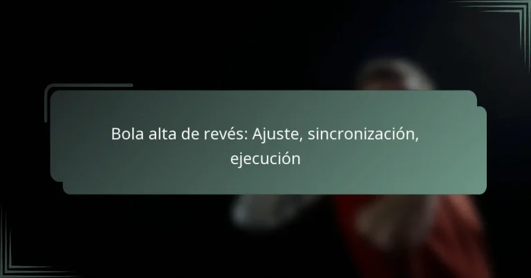 Bola alta de revés: Ajuste, sincronización, ejecución