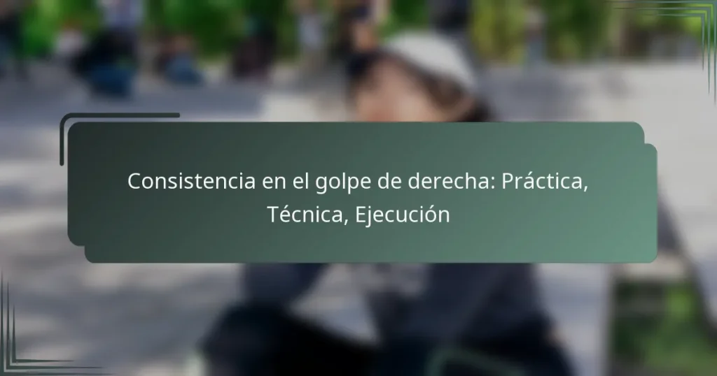 Consistencia en el golpe de derecha: Práctica, Técnica, Ejecución