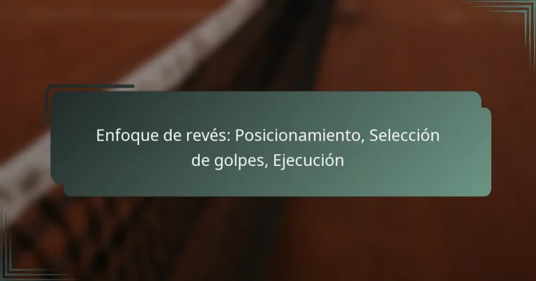 Enfoque de revés: Posicionamiento, Selección de golpes, Ejecución
