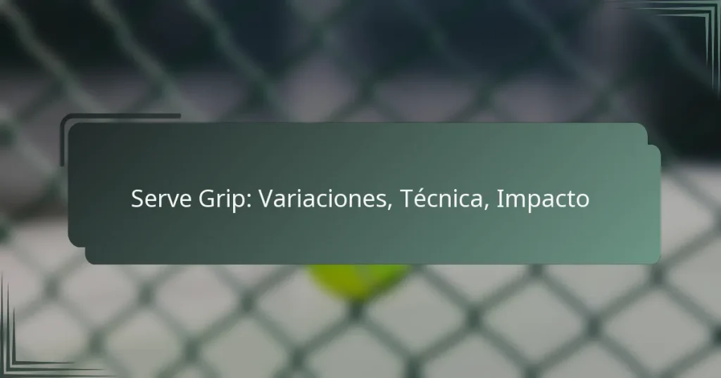 Serve Grip: Variaciones, Técnica, Impacto