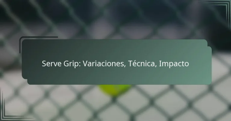 Serve Grip: Variaciones, Técnica, Impacto