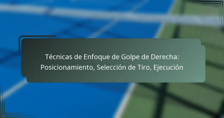 Técnicas de Enfoque de Golpe de Derecha: Posicionamiento, Selección de Tiro, Ejecución