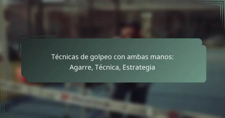 Técnicas de golpeo con ambas manos: Agarre, Técnica, Estrategia