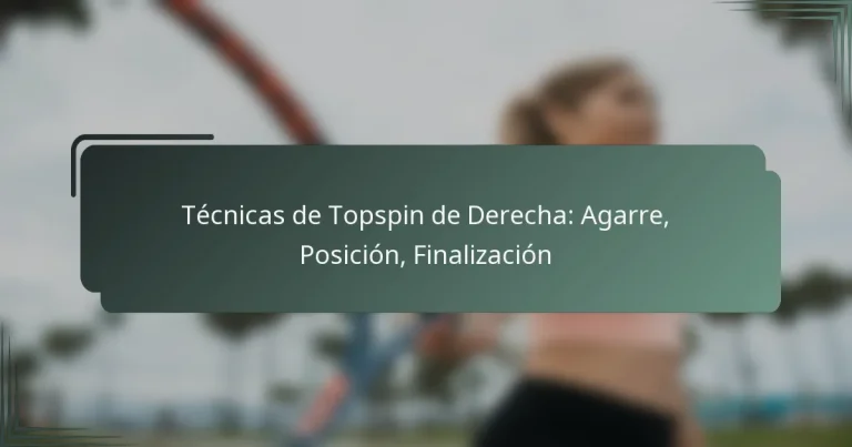 Técnicas de Topspin de Derecha: Agarre, Posición, Finalización