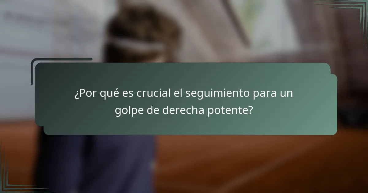 ¿Por qué es crucial el seguimiento para un golpe de derecha potente?