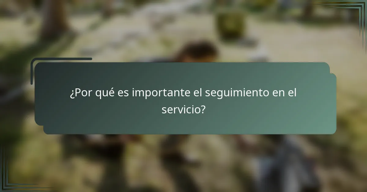 ¿Por qué es importante el seguimiento en el servicio?