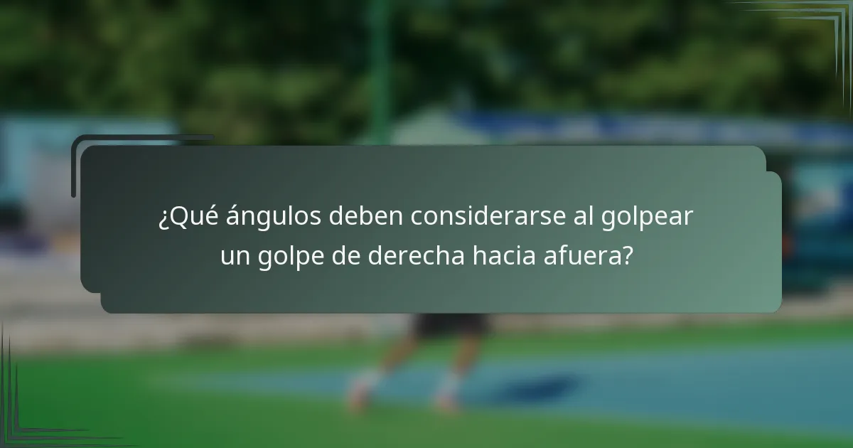 ¿Qué ángulos deben considerarse al golpear un golpe de derecha hacia afuera?