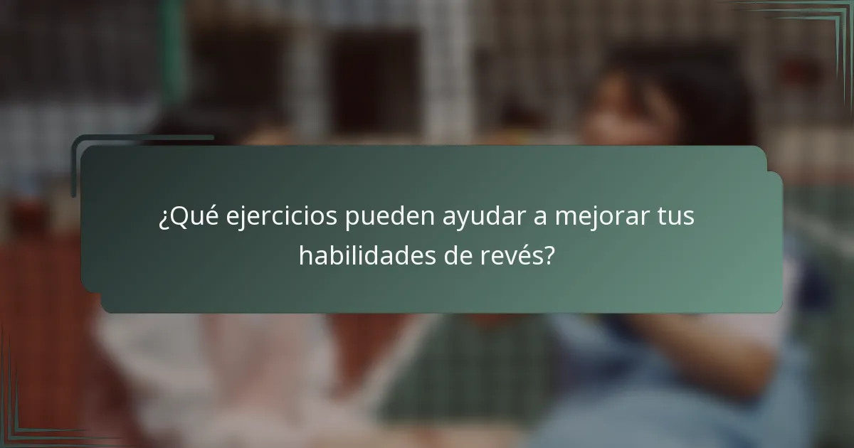 ¿Qué ejercicios pueden ayudar a mejorar tus habilidades de revés?