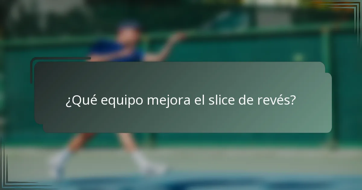¿Qué equipo mejora el slice de revés?