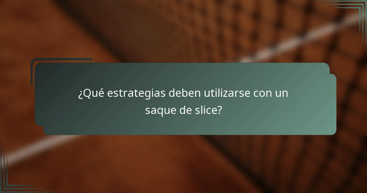 ¿Qué estrategias deben utilizarse con un saque de slice?