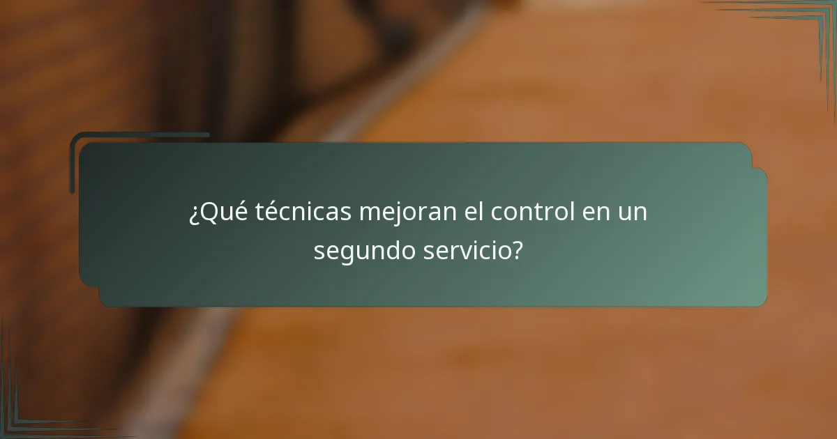 ¿Qué técnicas mejoran el control en un segundo servicio?