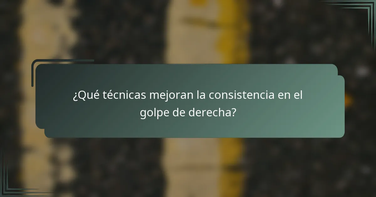 ¿Qué técnicas mejoran la consistencia en el golpe de derecha?